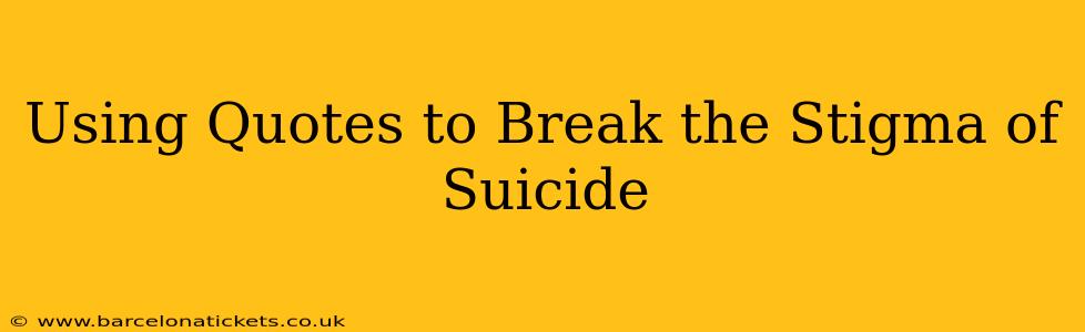 Using Quotes to Break the Stigma of Suicide