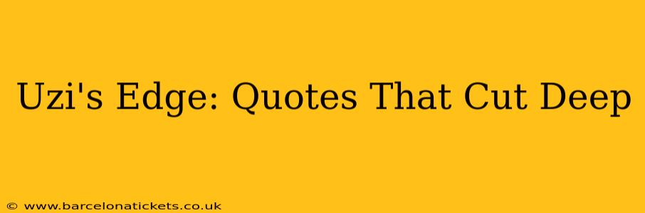Uzi's Edge: Quotes That Cut Deep