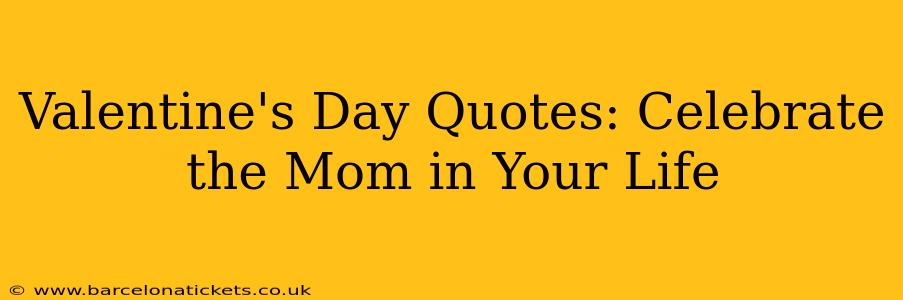 Valentine's Day Quotes: Celebrate the Mom in Your Life