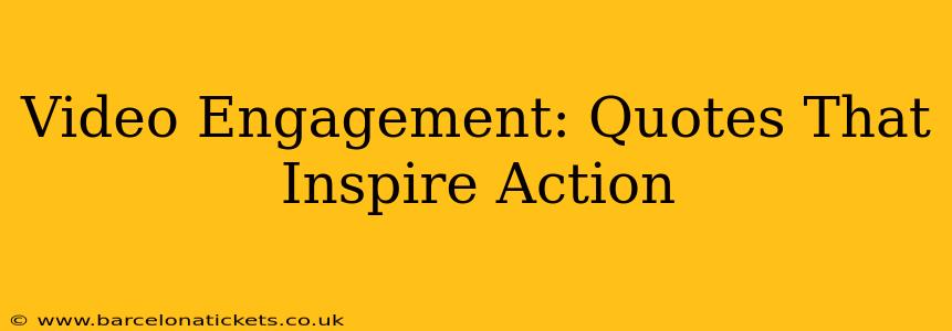 Video Engagement: Quotes That Inspire Action