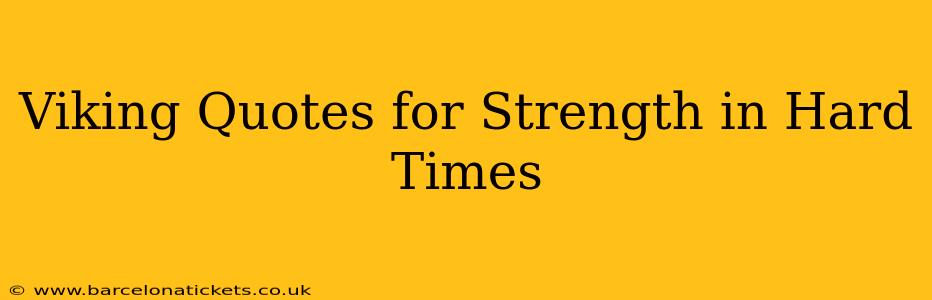 Viking Quotes for Strength in Hard Times