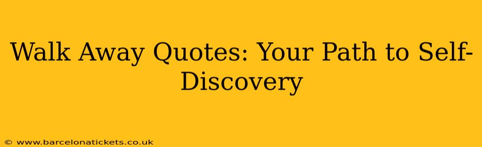 Walk Away Quotes: Your Path to Self-Discovery