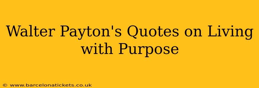 Walter Payton's Quotes on Living with Purpose