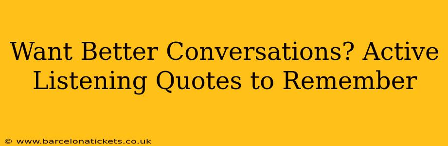 Want Better Conversations? Active Listening Quotes to Remember