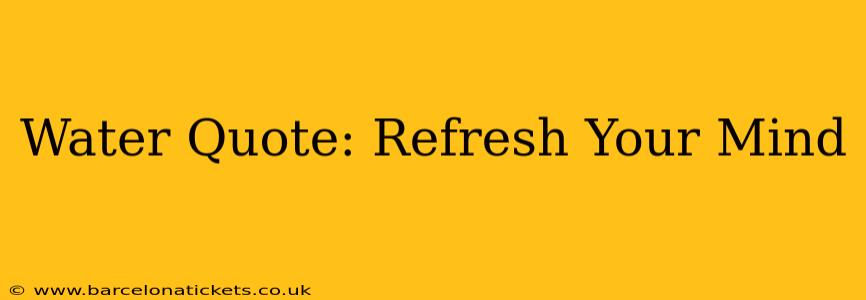 Water Quote: Refresh Your Mind