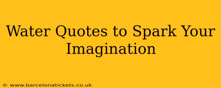 Water Quotes to Spark Your Imagination