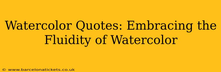 Watercolor Quotes: Embracing the Fluidity of Watercolor