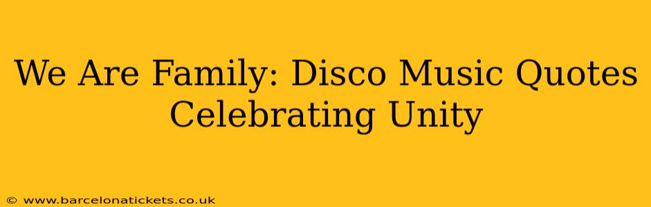 We Are Family: Disco Music Quotes Celebrating Unity