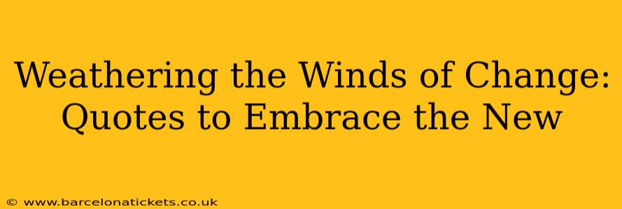 Weathering the Winds of Change: Quotes to Embrace the New