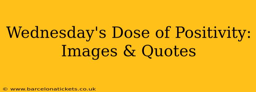 Wednesday's Dose of Positivity: Images & Quotes