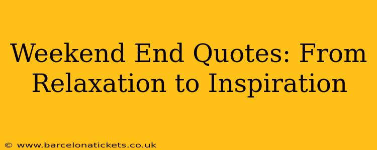 Weekend End Quotes: From Relaxation to Inspiration