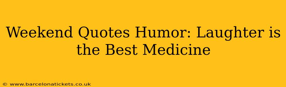 Weekend Quotes Humor: Laughter is the Best Medicine
