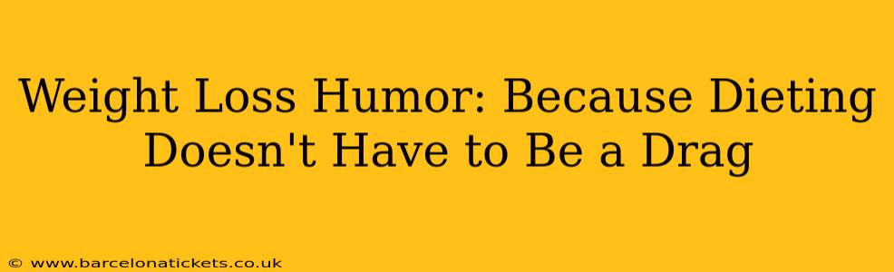 Weight Loss Humor: Because Dieting Doesn't Have to Be a Drag