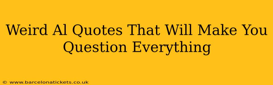 Weird Al Quotes That Will Make You Question Everything