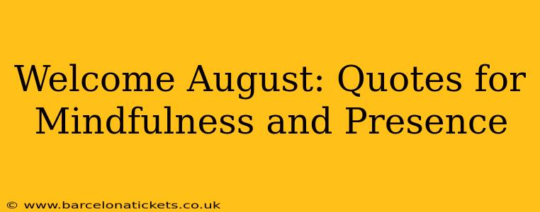 Welcome August: Quotes for Mindfulness and Presence