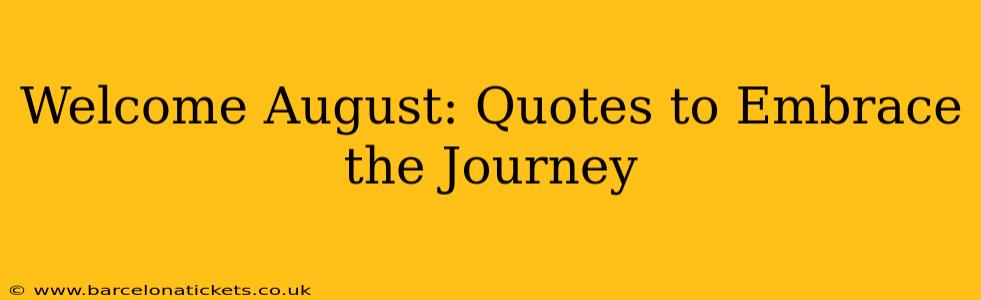 Welcome August: Quotes to Embrace the Journey