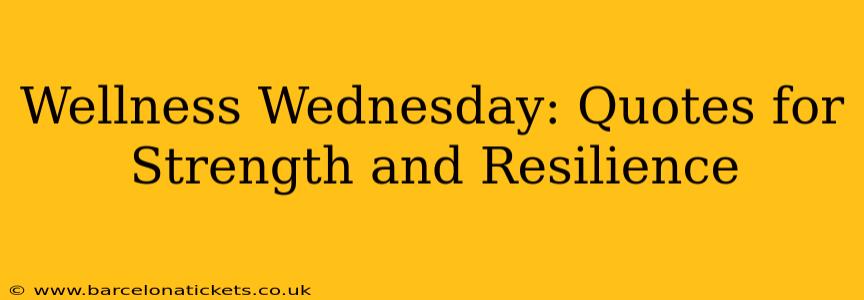 Wellness Wednesday: Quotes for Strength and Resilience