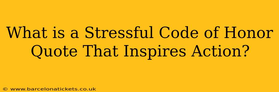 What is a Stressful Code of Honor Quote That Inspires Action?