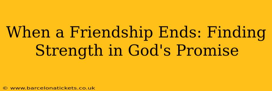 When a Friendship Ends: Finding Strength in God's Promise
