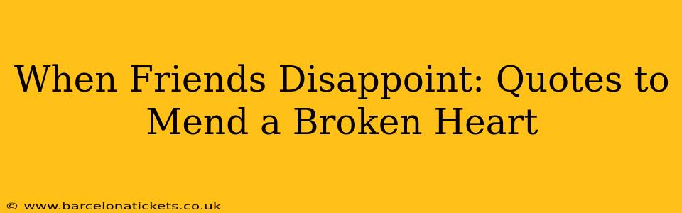 When Friends Disappoint: Quotes to Mend a Broken Heart
