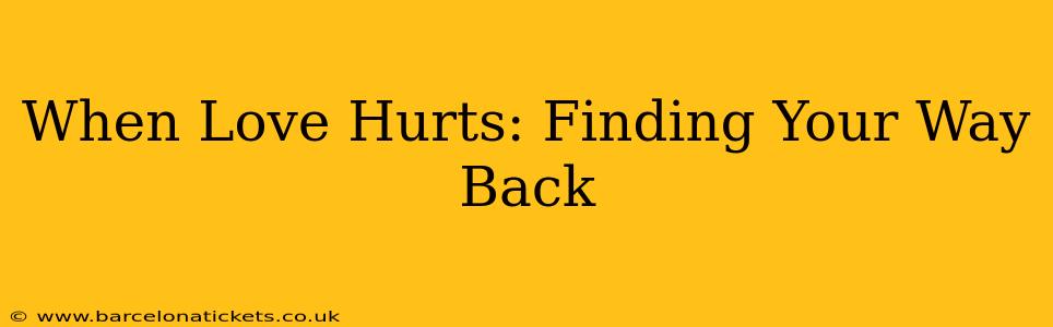 When Love Hurts: Finding Your Way Back