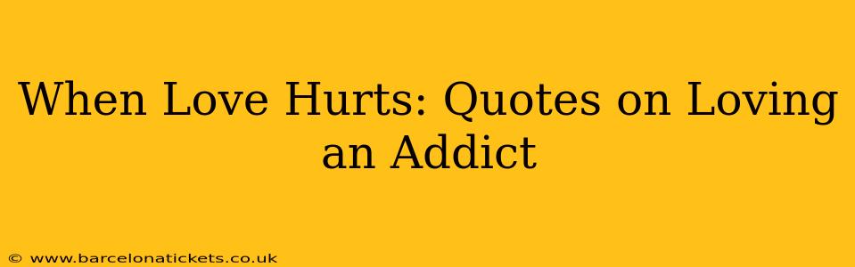 When Love Hurts: Quotes on Loving an Addict