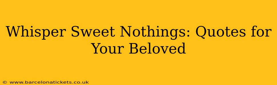 Whisper Sweet Nothings: Quotes for Your Beloved