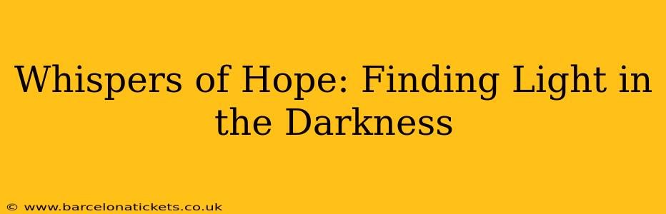 Whispers of Hope: Finding Light in the Darkness