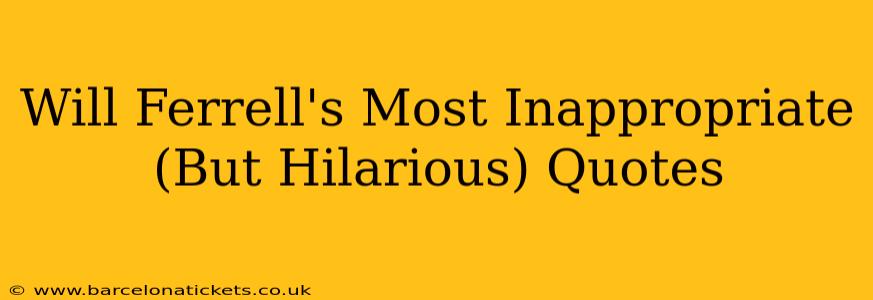 Will Ferrell's Most Inappropriate (But Hilarious) Quotes