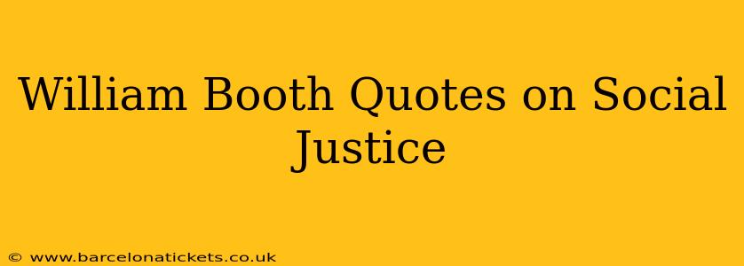 William Booth Quotes on Social Justice