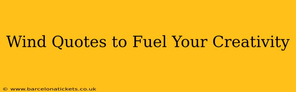 Wind Quotes to Fuel Your Creativity