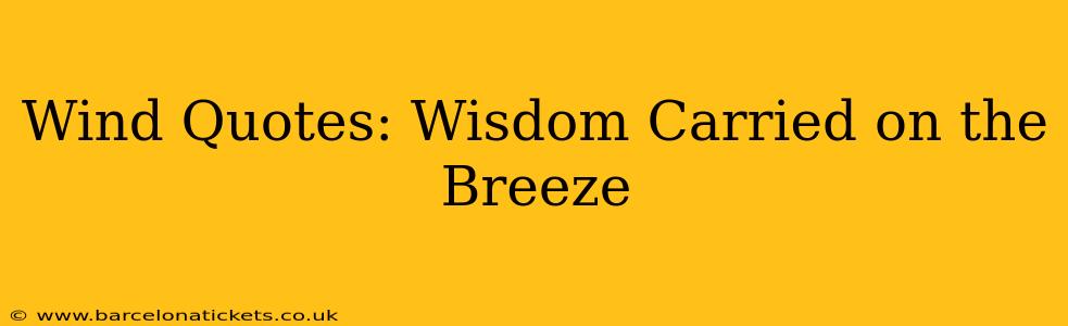 Wind Quotes: Wisdom Carried on the Breeze