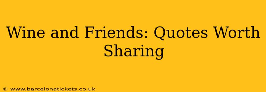 Wine and Friends: Quotes Worth Sharing