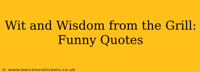 Wit and Wisdom from the Grill: Funny Quotes
