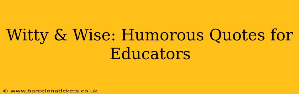 Witty & Wise: Humorous Quotes for Educators