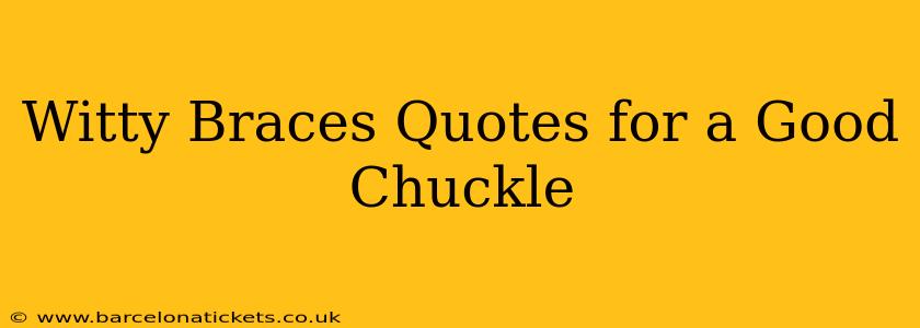 Witty Braces Quotes for a Good Chuckle