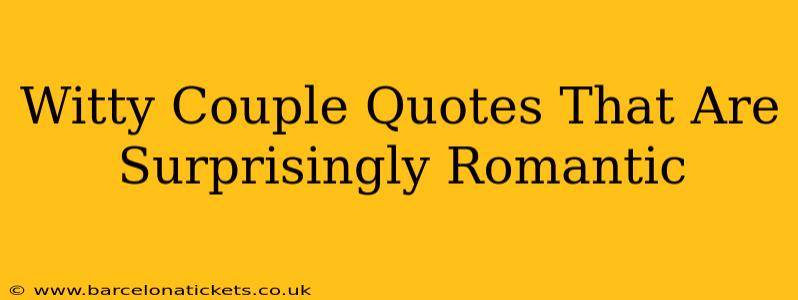Witty Couple Quotes That Are Surprisingly Romantic