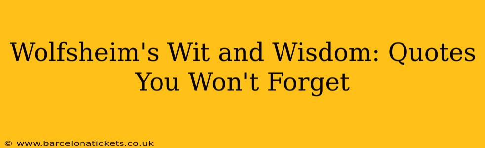 Wolfsheim's Wit and Wisdom: Quotes You Won't Forget