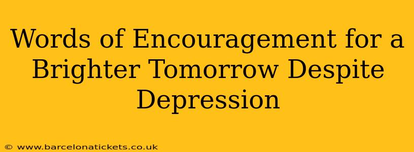 Words of Encouragement for a Brighter Tomorrow Despite Depression