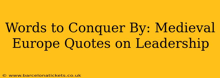 Words to Conquer By: Medieval Europe Quotes on Leadership