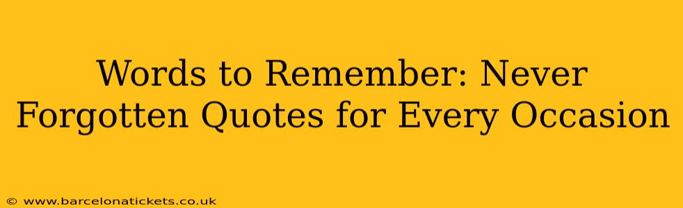 Words to Remember: Never Forgotten Quotes for Every Occasion