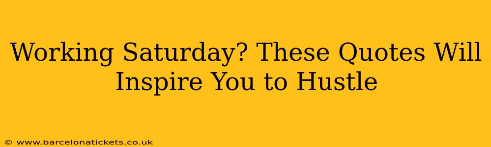 Working Saturday? These Quotes Will Inspire You to Hustle