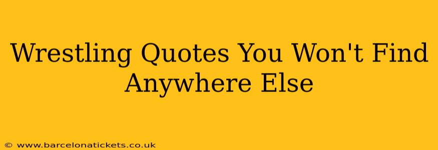 Wrestling Quotes You Won't Find Anywhere Else
