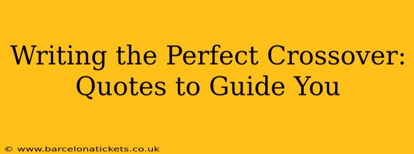 Writing the Perfect Crossover: Quotes to Guide You