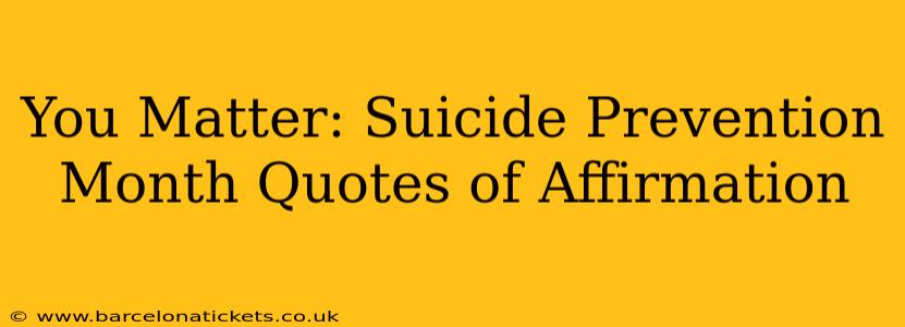 You Matter: Suicide Prevention Month Quotes of Affirmation