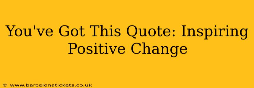 You've Got This Quote: Inspiring Positive Change