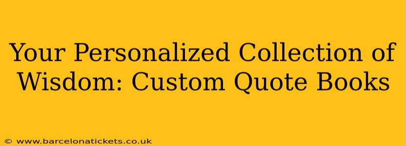 Your Personalized Collection of Wisdom: Custom Quote Books